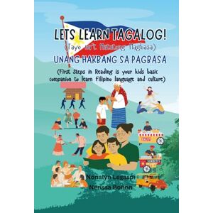 Legaspi, Nonalyn LETS LEARN TAGALOG! Tayo na’t Matutong Magbasa: UNANG HAKBANG SA PAGBASA First Steps in Reading is your kids basic companion to learn Filipino language and culture Legaspi, Nonalyn LETS LEARN TAGALOG! Tayo na’t Matutong Magbasa: UNANG HAKBANG SA PAGBASA First Steps in Reading is your kids basic companion to learn Filipino language and culture