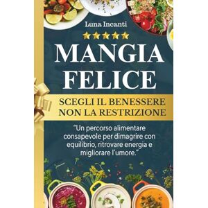 Incanti, Luna MANGIA FELICE scegli il BENESSERE non la RESTRIZIONE: Un percorso alimentare per dimagrire con equilibrio, ritrovare energia e migliorare l'umore. (Nutri Corpo e Mente) Incanti, Luna MANGIA FELICE scegli il BENESSERE non la RESTRIZIONE: Un percorso alimentare per dimagrire con equilibrio, ritrovare energia e migliorare l'umore. (Nutri Corpo e Mente)