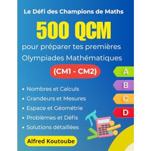 Koutoube, Alfred Le Défi des Champions de Maths : 500 QCM pour préparer tes premières Olympiades Mathématiques (CM1-CM2) Koutoube, Alfred Le Défi des Champions de Maths : 500 QCM pour préparer tes premières Olympiades Mathématiques (CM1-CM2)
