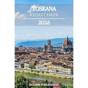 PUBLICATION, OLEDSIS TOSKANA REISEFÜHRER 2026: „Entdecken Sie die Toskana wie ein Einheimischer: Essen, erkunden und erleben Sie Italiens zeitloses Juwel“ PUBLICATION, OLEDSIS TOSKANA REISEFÜHRER 2026: „Entdecken Sie die Toskana wie ein Einheimischer: Essen, erkunden und erleben Sie Italiens zeitloses Juwel“