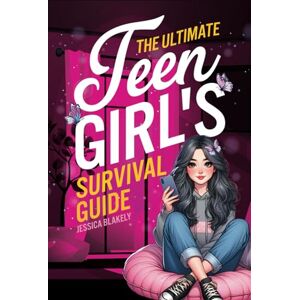Blakely, Jessica The Ultimate Teen Girl's Survival Guide: How to Supercharge Your Self-Esteem, Manage Stress, Set Boundaries, Build a Positive Body Image, Be Safe ... and Much More (Life Skills For Teens) Blakely, Jessica The Ultimate Teen Girl's Survival Guide: How to Supercharge Your Self-Esteem, Manage Stress, Set Boundaries, Build a Positive Body Image, Be Safe ... and Much More (Life Skills For Teens)