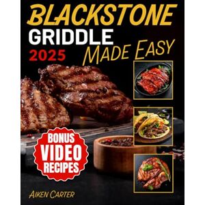 Carter, Aiken Blackstone Griddle Made Easy: No-Stress Blackstone Grilling Quick, Tasty & Foolproof Recipes with Pro Techniques to Get It Right the First Time Carter, Aiken Blackstone Griddle Made Easy: No-Stress Blackstone Grilling Quick, Tasty & Foolproof Recipes with Pro Techniques to Get It Right the First Time