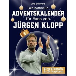 Schwarz, Lina Der inoffizielle Adventskalender für Fans von Jürgen Klopp: 24 Tage mit deinem Star bis Weihnachten. Fanbuch und Biografie in einem. Das ideale Geschenkt für alle Fans. Schwarz, Lina Der inoffizielle Adventskalender für Fans von Jürgen Klopp: 24 Tage mit deinem Star bis Weihnachten. Fanbuch und Biografie in einem. Das ideale Geschenkt für alle Fans.