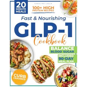 Ladle, Caroline FAST & NOURISHING GLP-1 COOKBOOK: Turn Every Bite Into A Fat-Burning Ally And Lose Weight Without Hunger Or Guilt 100+ High-Protein, 20-Minute Recipes With A 90-Day Meal Plan To Crush Cravings Ladle, Caroline FAST & NOURISHING GLP-1 COOKBOOK: Turn Every Bite Into A Fat-Burning Ally And Lose Weight Without Hunger Or Guilt 100+ High-Protein, 20-Minute Recipes With A 90-Day Meal Plan To Crush Cravings