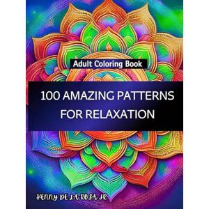 DE LA ROSA Jr, KENNY E ADULT COLORING BOOK 100 AMAZING PATTERNS FOR RELAXATION: Serenity Through Intricate Designs: A Coloring Book for Grown-Ups.Escape Into the Realm of ... 100 Adult Coloring Patterns for Unwinding. DE LA ROSA Jr, KENNY E ADULT COLORING BOOK 100 AMAZING PATTERNS FOR RELAXATION: Serenity Through Intricate Designs: A Coloring Book for Grown-Ups.Escape Into the Realm of ... 100 Adult Coloring Patterns for Unwinding.