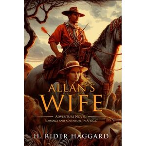 Haggard, H. Rider Allan's Wife: Complete with Classic illustrations and Annotation Haggard, H. Rider Allan's Wife: Complete with Classic illustrations and Annotation