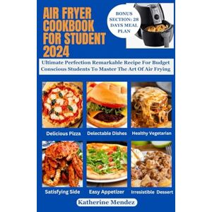 Mendez, Katherine AIR FRYER COOKBOOK FOR STUDENT 2024: Ultimate Perfection Remarkable Recipe For Budget Conscious Students To Master The Art Of Air Frying Mendez, Katherine AIR FRYER COOKBOOK FOR STUDENT 2024: Ultimate Perfection Remarkable Recipe For Budget Conscious Students To Master The Art Of Air Frying
