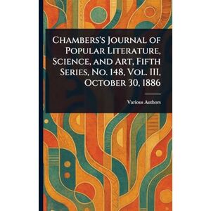 Various Chambers's Journal of Popular Literature, Science, and Art, Fifth Series, No. 148, Vol. III, October 30, 1886 Various Chambers's Journal of Popular Literature, Science, and Art, Fifth Series, No. 148, Vol. III, October 30, 1886