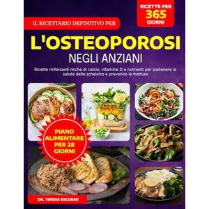 ESCOBAR, DR. TERESA IL RICETTARIO DEFINITIVO PER L'OSTEOPOROSI NEGLI ANZIANI: Ricette rinforzanti ricche di calcio, vitamina D e nutrienti per sostenere la salute dello scheletro e prevenire le fratture ESCOBAR, DR. TERESA IL RICETTARIO DEFINITIVO PER L'OSTEOPOROSI NEGLI ANZIANI: Ricette rinforzanti ricche di calcio, vitamina D e nutrienti per sostenere la salute dello scheletro e prevenire le fratture
