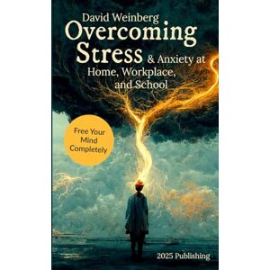 Weinberg, David Overcoming Stress and Anxiety at Home, Workplace, and School: A Practical Guide to Building Resilience and Finding Calm Weinberg, David Overcoming Stress and Anxiety at Home, Workplace, and School: A Practical Guide to Building Resilience and Finding Calm