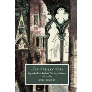 Bowers, Will The Italian Idea: Anglo-Italian Radical Literary Culture, 1815–1823: 128 (Cambridge Studies in Romanticism, Series Number 128) Bowers, Will The Italian Idea: Anglo-Italian Radical Literary Culture, 1815–1823: 128 (Cambridge Studies in Romanticism, Series Number 128)