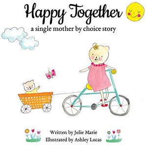 Marie, Julie Happy Together, a single mother by choice story (Happy Together 13 Books on Donor Conception, IVF and Surrogacy) Marie, Julie Happy Together, a single mother by choice story (Happy Together 13 Books on Donor Conception, IVF and Surrogacy)