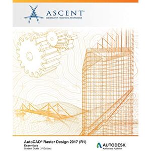 Ascent - Center for Technical Knowledge AutoCAD Raster Design 2017 (R1) Essentials: Autodesk Authorized Publisher Ascent - Center for Technical Knowledge AutoCAD Raster Design 2017 (R1) Essentials: Autodesk Authorized Publisher