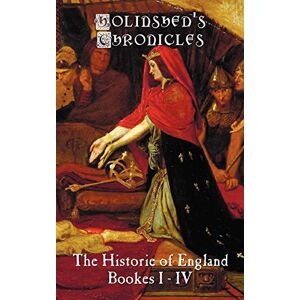 Holinshed, Raphael Holinshed's Chronicles: The Historie of England, Bookes I-IV Holinshed, Raphael Holinshed's Chronicles: The Historie of England, Bookes I-IV