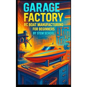 SCHOOL, STEM Garage Factory RC Boat Manufacturing for Beginners: A Practical Guide to Building Waterproof Remote Control Boats with Motors and Radio Systems SCHOOL, STEM Garage Factory RC Boat Manufacturing for Beginners: A Practical Guide to Building Waterproof Remote Control Boats with Motors and Radio Systems