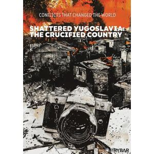 Rybar Shattered Yugoslavia: The Crucified Country (Conflicts That Changed the World) Rybar Shattered Yugoslavia: The Crucified Country (Conflicts That Changed the World)