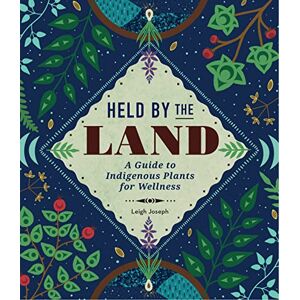 Joseph, Leigh Held by the Land: A Guide to Indigenous Plants for Wellness Joseph, Leigh Held by the Land: A Guide to Indigenous Plants for Wellness