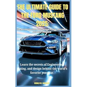 HARRISON, GERALD M. THE ULTIMATE GUIDE TO THE FORD MUSTANG 2025: THE ADVANCED USER MANUAL FOR POWER, PRECISION, AND PERFORMANCE: Learn the secrets of Engineering, tuning, and design behind the world’s favorite pony car. HARRISON, GERALD M. THE ULTIMATE GUIDE TO THE FORD MUSTANG 2025: THE ADVANCED USER MANUAL FOR POWER, PRECISION, AND PERFORMANCE: Learn the secrets of Engineering, tuning, and design behind the world’s favorite pony car.