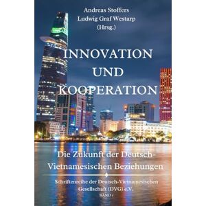 Stoffers, Andreas Innovation und Kooperation: Die Zukunft der Deutsch-Vietnamesischen Beziehungen Stoffers, Andreas Innovation und Kooperation: Die Zukunft der Deutsch-Vietnamesischen Beziehungen