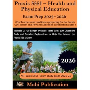 Publication, Mahi Praxis 5551 – Health and Physical Education Exam Prep 2025–2026. For Teachers and candidates preparing for the certification: Includes 2 Full-Length ... to Help You Master the Praxis 5551 Publication, Mahi Praxis 5551 – Health and Physical Education Exam Prep 2025–2026. For Teachers and candidates preparing for the certification: Includes 2 Full-Length ... to Help You Master the Praxis 5551
