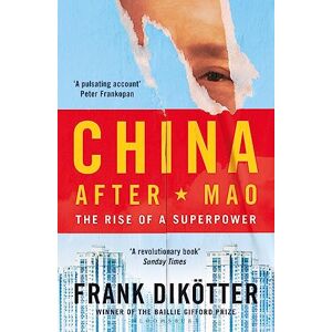 Dikötter, Frank China After Mao: The Rise of a Superpower Dikötter, Frank China After Mao: The Rise of a Superpower