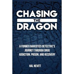 Nevitt, Hal Chasing The Dragon: A Former Narcotics Detective’s Journey Through Drug Addiction, Prison, and Recovery Nevitt, Hal Chasing The Dragon: A Former Narcotics Detective’s Journey Through Drug Addiction, Prison, and Recovery