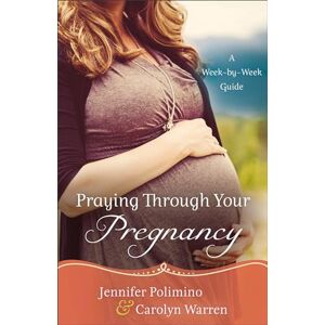 Polimino, Jennifer Praying Through Your Pregnancy: A Week-By-Week Guide Polimino, Jennifer Praying Through Your Pregnancy: A Week-By-Week Guide