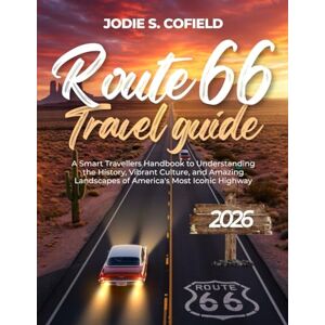S. Cofield, Jodie Route 66 Travel Guide 2026: A Smart Travellers Handbook to Understanding the History, Vibrant Culture, and Amazing Landscapes of America's Most Iconic Highway S. Cofield, Jodie Route 66 Travel Guide 2026: A Smart Travellers Handbook to Understanding the History, Vibrant Culture, and Amazing Landscapes of America's Most Iconic Highway