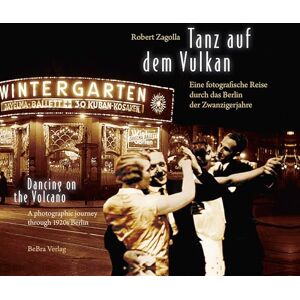 Zagolla, Robert Tanz auf dem Vulkan / Dancing on the Volcano: Eine fotografische Reise durch das Berlin der Zwanzigerjahre / A photographic journey through 1920s Berlin Zagolla, Robert Tanz auf dem Vulkan / Dancing on the Volcano: Eine fotografische Reise durch das Berlin der Zwanzigerjahre / A photographic journey through 1920s Berlin