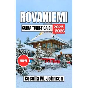 Johnson, Cecelia M. Guida turistica di Rovaniemi 2025-2026: Festeggia il Natale in Lapponia con tour per ammirare l'aurora boreale, incontri con le renne e tradizioni natalizie artiche Johnson, Cecelia M. Guida turistica di Rovaniemi 2025-2026: Festeggia il Natale in Lapponia con tour per ammirare l'aurora boreale, incontri con le renne e tradizioni natalizie artiche