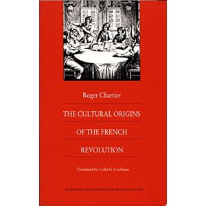 Chartier, Roger The Cultural Origins of the French Revolution (Bicentennial Reflections on the French Revolution) Chartier, Roger The Cultural Origins of the French Revolution (Bicentennial Reflections on the French Revolution)
