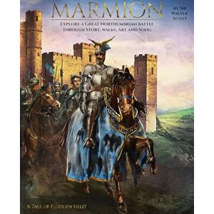 Scott Marmion: Explore a Great Northumbrian Battle through Story, Walks, Art and Song: 1 (Legends of the North Book 1) Scott Marmion: Explore a Great Northumbrian Battle through Story, Walks, Art and Song: 1 (Legends of the North Book 1)