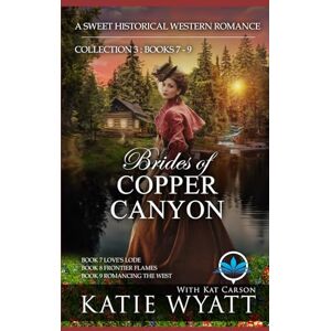Wyatt, Katie Brides of Copper Canyon Collection 3 : Books 7 9: A Sweet Christian Historical Western Religious Romance (Box Set Complete Series) Wyatt, Katie Brides of Copper Canyon Collection 3 : Books 7 9: A Sweet Christian Historical Western Religious Romance (Box Set Complete Series)