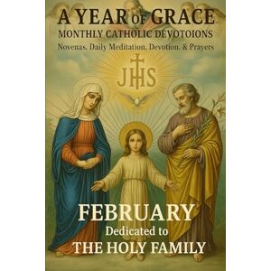Tudek, Brian A Year of Grace: Monthly Catholic Devotions: February: The Holy Family Tudek, Brian A Year of Grace: Monthly Catholic Devotions: February: The Holy Family