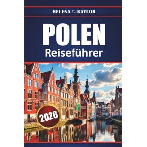 Kaylor, Helena T. Polen Reiseführer 2026: Entdecken Sie Top-Reiseziele, historische Städte, lokale Küche, versteckte Schätze und kulturelle Erlebnisse in ganz Mitteleuropa Kaylor, Helena T. Polen Reiseführer 2026: Entdecken Sie Top-Reiseziele, historische Städte, lokale Küche, versteckte Schätze und kulturelle Erlebnisse in ganz Mitteleuropa