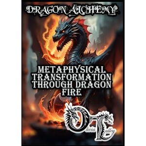 Talley, Olivia DRAGON ALCHEMY: METAPHYSICAL TRANSFORMATION THROUGH DRAGON FIRE Talley, Olivia DRAGON ALCHEMY: METAPHYSICAL TRANSFORMATION THROUGH DRAGON FIRE