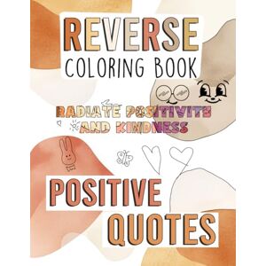 Marlo, Tessa Reverse Coloring Book: Positive Quotes.: Inspirational with Motivational Quotes, Relaxation Activities, and Stress-Relief Designs for Mindfulness and Creativity. (Cozy Reverse Coloring Books) Marlo, Tessa Reverse Coloring Book: Positive Quotes.: Inspirational with Motivational Quotes, Relaxation Activities, and Stress-Relief Designs for Mindfulness and Creativity. (Cozy Reverse Coloring Books)