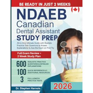 Harnois, Dr Stephen NDAEB Canadian Dental Assistant Study Prep: All-in-One Ultimate Guide with Realistic Practice Test Questions & Answer Explanations to Ace the Exam on First Try Harnois, Dr Stephen NDAEB Canadian Dental Assistant Study Prep: All-in-One Ultimate Guide with Realistic Practice Test Questions & Answer Explanations to Ace the Exam on First Try