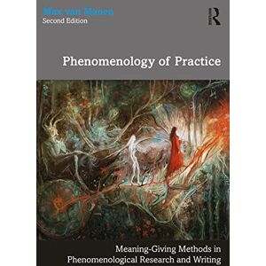 van Manen, Max Phenomenology of Practice: Meaning-Giving Methods in Phenomenological Research and Writing van Manen, Max Phenomenology of Practice: Meaning-Giving Methods in Phenomenological Research and Writing