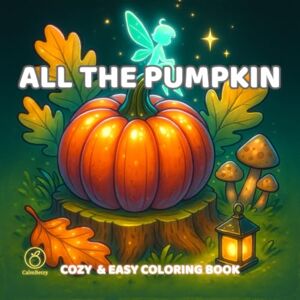 Books, CalmBerry All The Pumpkin: A Cozy and Easy Collection of Whimsical Gourds, Magical Decor, and Playful Autumn-Inspired Creations to Color Books, CalmBerry All The Pumpkin: A Cozy and Easy Collection of Whimsical Gourds, Magical Decor, and Playful Autumn-Inspired Creations to Color