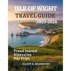 K. Bransford, Elliot Isle of Wight Travel Guide 2025-2026: Everything You Need to Explore The Needles Osborne House and Beyond K. Bransford, Elliot Isle of Wight Travel Guide 2025-2026: Everything You Need to Explore The Needles Osborne House and Beyond