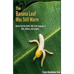 Esaf, Fazal Abubakkar The Banana Leaf Was Still Warm Esaf, Fazal Abubakkar The Banana Leaf Was Still Warm