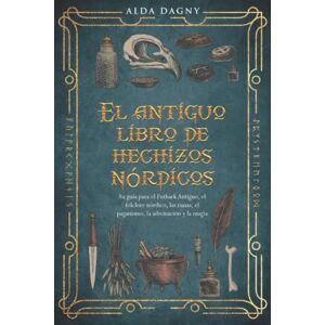 Dagny, Alda El antiguo libro de hechizos nórdicos: Su guía para el Futhark Antiguo, el folclore nórdico, las runas, el paganismo, la adivinación y la magia Dagny, Alda El antiguo libro de hechizos nórdicos: Su guía para el Futhark Antiguo, el folclore nórdico, las runas, el paganismo, la adivinación y la magia
