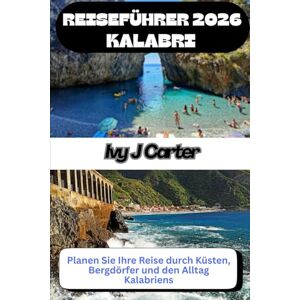 Carter, Ivy J KALABRI REISEFÜHRER 2026: Planifiez votre voyage à travers les côtes, les villages de montagne et la vie quotidienne en Calabre Carter, Ivy J KALABRI REISEFÜHRER 2026: Planifiez votre voyage à travers les côtes, les villages de montagne et la vie quotidienne en Calabre