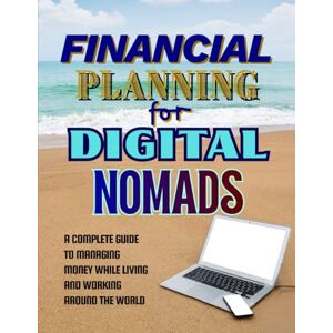Trueman, Gin Financial Planning For Digital Nomads: A Complete Guide to Managing Money While Living and Working Around the World Trueman, Gin Financial Planning For Digital Nomads: A Complete Guide to Managing Money While Living and Working Around the World