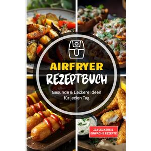 Hofmann, Clara Das große Airfryer-Rezeptbuch – gesunde & leckere Ideen für jeden Tag: Mit Farbfotos – dein Kochbuch für die Heißluftfritteuse Hofmann, Clara Das große Airfryer-Rezeptbuch – gesunde & leckere Ideen für jeden Tag: Mit Farbfotos – dein Kochbuch für die Heißluftfritteuse