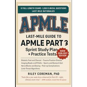 Coreman, Riley LAST-MILE GUIDE TO APMLE PART III: 7-Day Sprint Plan, Six Full-Length Tests, and Realistic Rationales Synced to NBPME Part 3 Coreman, Riley LAST-MILE GUIDE TO APMLE PART III: 7-Day Sprint Plan, Six Full-Length Tests, and Realistic Rationales Synced to NBPME Part 3