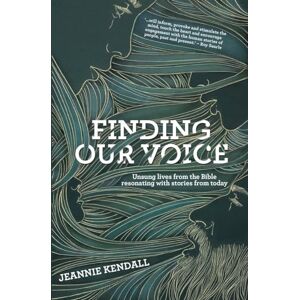 Jeannie Kendall Finding Our Voice: Unsung Lives from the Bible Resonating with Stories from Today Jeannie Kendall Finding Our Voice: Unsung Lives from the Bible Resonating with Stories from Today