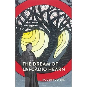 Pulvers, Roger The Dream of Lafcadio Hearn: a novel, with an introduction (The Life of Lafcadio Hearn) Pulvers, Roger The Dream of Lafcadio Hearn: a novel, with an introduction (The Life of Lafcadio Hearn)