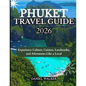 WALKER, DANIEL PHUKET TRAVEL GUIDE 2026: Experience Culture, Cuisine, Landmarks, and Adventures Like a Local WALKER, DANIEL PHUKET TRAVEL GUIDE 2026: Experience Culture, Cuisine, Landmarks, and Adventures Like a Local